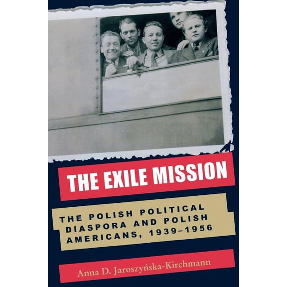 Polish and Polish American Studies The Exile Mission: The Polish Political Diaspora and Polish Americans, 1939-1956, (Paperback)