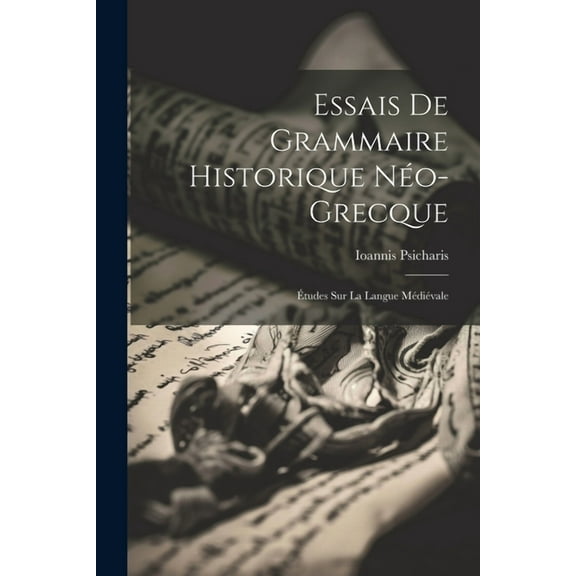 Essais De Grammaire Historique Néo-grecque: Études Sur La Langue Médiévale (Paperback)