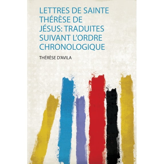 Lettres De Sainte Th�r�se De J�sus : Traduites Suivant L'ordre Chronologique