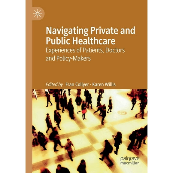 Navigating Private and Public Healthcare: Experiences of Patients, Doctors and Policy-Makers, (Paperback)