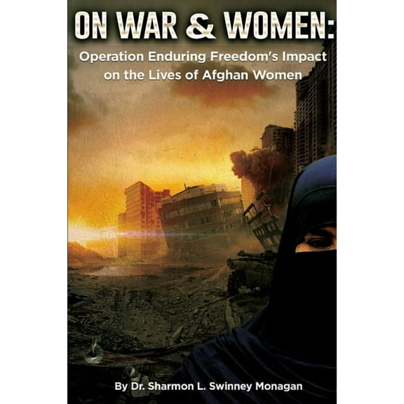 On War & Women: Operation Enduring Freedom's Impact on the Lives of Afghan Women, (Paperback)