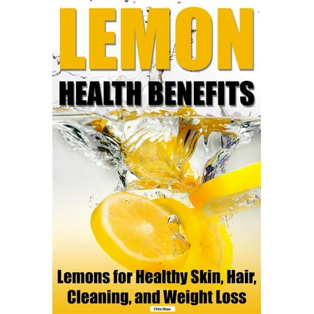 Lemon Health Benefits: Lemons for Healthy Skin, Hair, Cleaning, and Weight Loss -