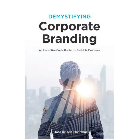 Demystifying Corporate Branding: An Innovative Guide Rooted in Real-Life Examples (Paperback)