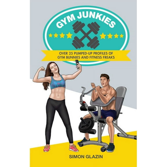 Gym Junkies : Over 25 pumped-up profiles of gym bunnies and fitness freaks (Hardcover)