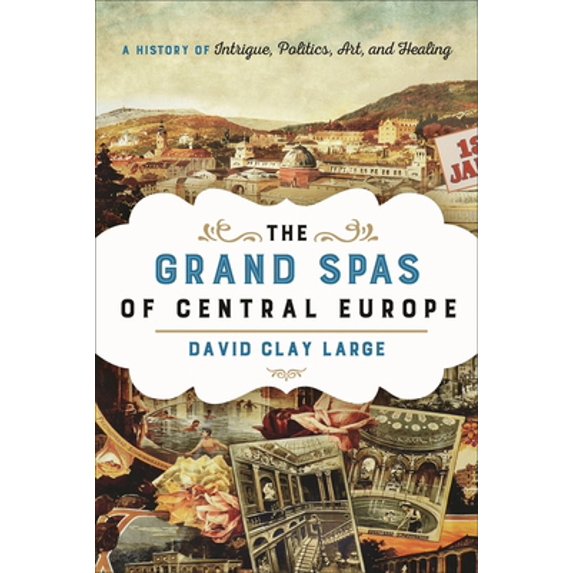 Pre-Owned The Grand Spas of Central Europe : A History of Intrigue, Politics, Art, and Healing (Hardcover)