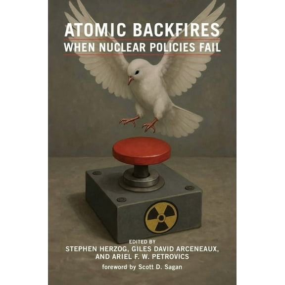 Belfer Center Studies in International S Atomic Backfires: When Nuclear Policies Fail, (Paperback)