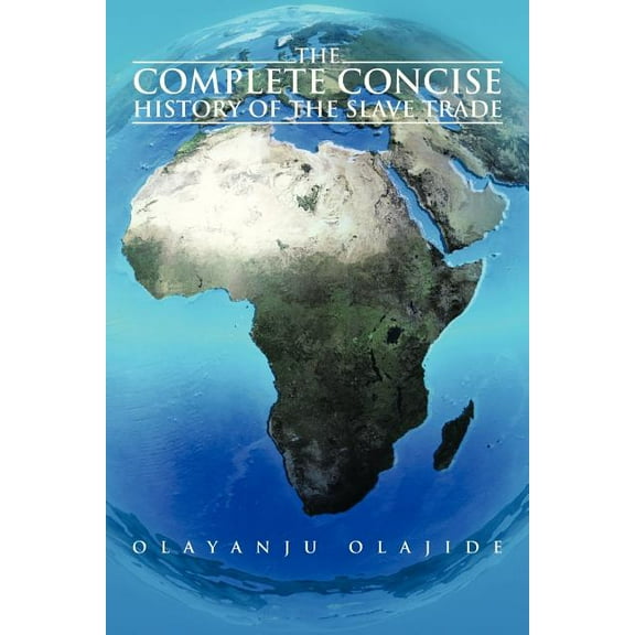 The Complete Concise History of The Slave Trade