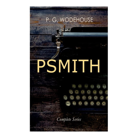 Psmith - Complete Series: Mike, Mike and Psmith, Psmith in the City, the Prince and Betty and Psmith, Journalist