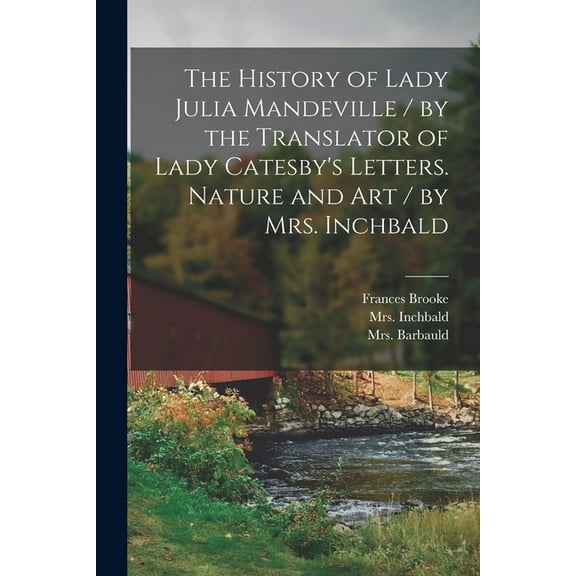The History of Lady Julia Mandeville / by the Translator of Lady Catesby's Letters. Nature and Art / by Mrs. Inchbald [m, (Paperback)