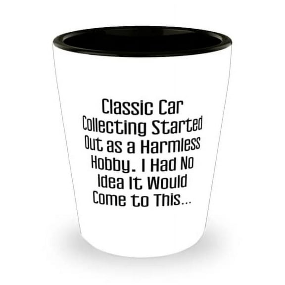 Fun Classic Car Collecting Gifts, Classic Car Collecting Started Out as a Harmless Hobby, Holiday Shot Glass For Classic Car Collecting