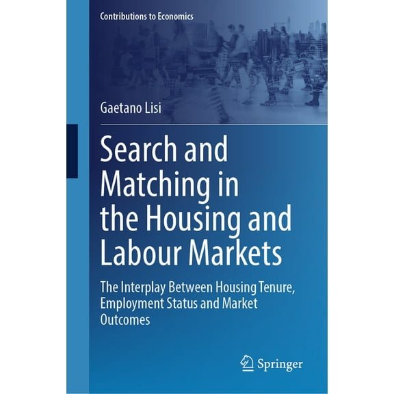 Contributions to Economics Search and Matching in the Housing and Labour Markets: The Interplay Between Housing Tenure, Employment Status and Marke, (Hardcover)