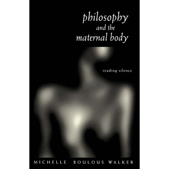Philosophy and the Maternal Body: Reading Silence, (Paperback)