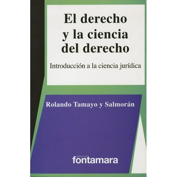 EL DERECHO Y LA CIENCIA DEL DERECHO: INTRODUCCION A LA CIENCIA JURIDICA DISTRIBUCIONES FONTAMARA ROLANDO TAMAYO Y SALMORAN