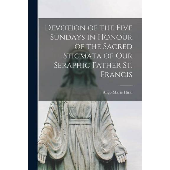 Devotion of the Five Sundays in Honour of the Sacred Stigmata of Our Seraphic Father St. Francis [microform] (Paperback)