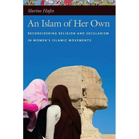 An Islam of Her Own: Reconsidering Religion and Secularism in Womenas Islamic Movements, (Hardcover)