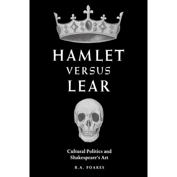 Hamlet Versus Lear: Cultural Politics and Shakespeare's Art, (Paperback)