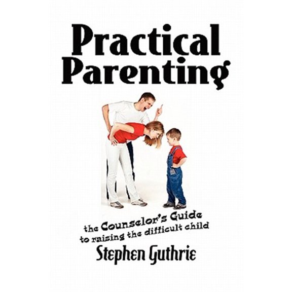 Pre-Owned Practical Parenting A counselor's Guide to Raising the Difficult Child: A counselor's Guide to Raising the Difficult Child (Paperback)