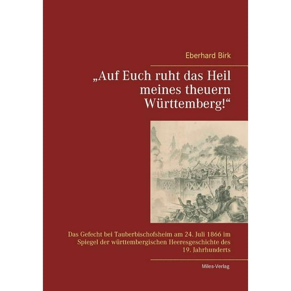 "Auf Euch ruht das Heil meines theuern WÃ¼rttemberg!": Das Gefecht bei Tauberbischofsheim am 24. Juli 1866 im S, (Paperback)
