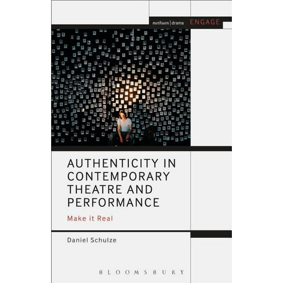 Methuen Drama Engage Authenticity in Contemporary Theatre and Performance: Make it Real, (Paperback)