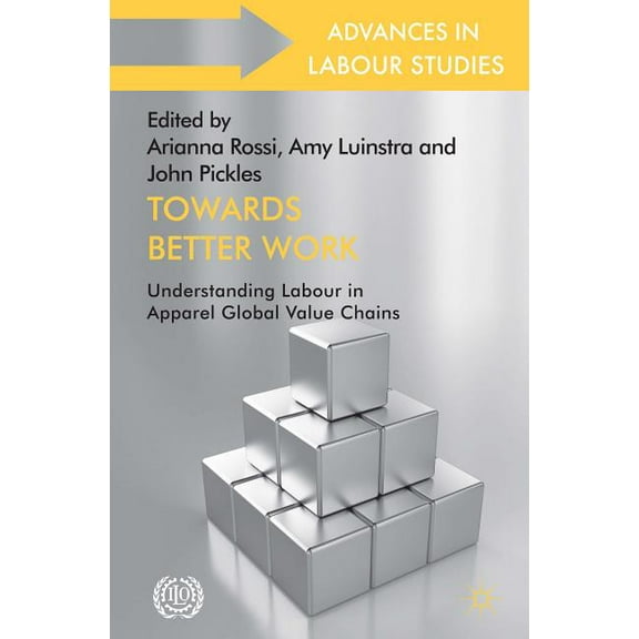 Advances in Labour Studies Towards Better Work: Understanding Labour in Apparel Global Value Chains, (Hardcover)
