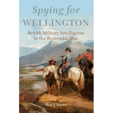 Spying for Wellington : British Military Intelligence in the Peninsular