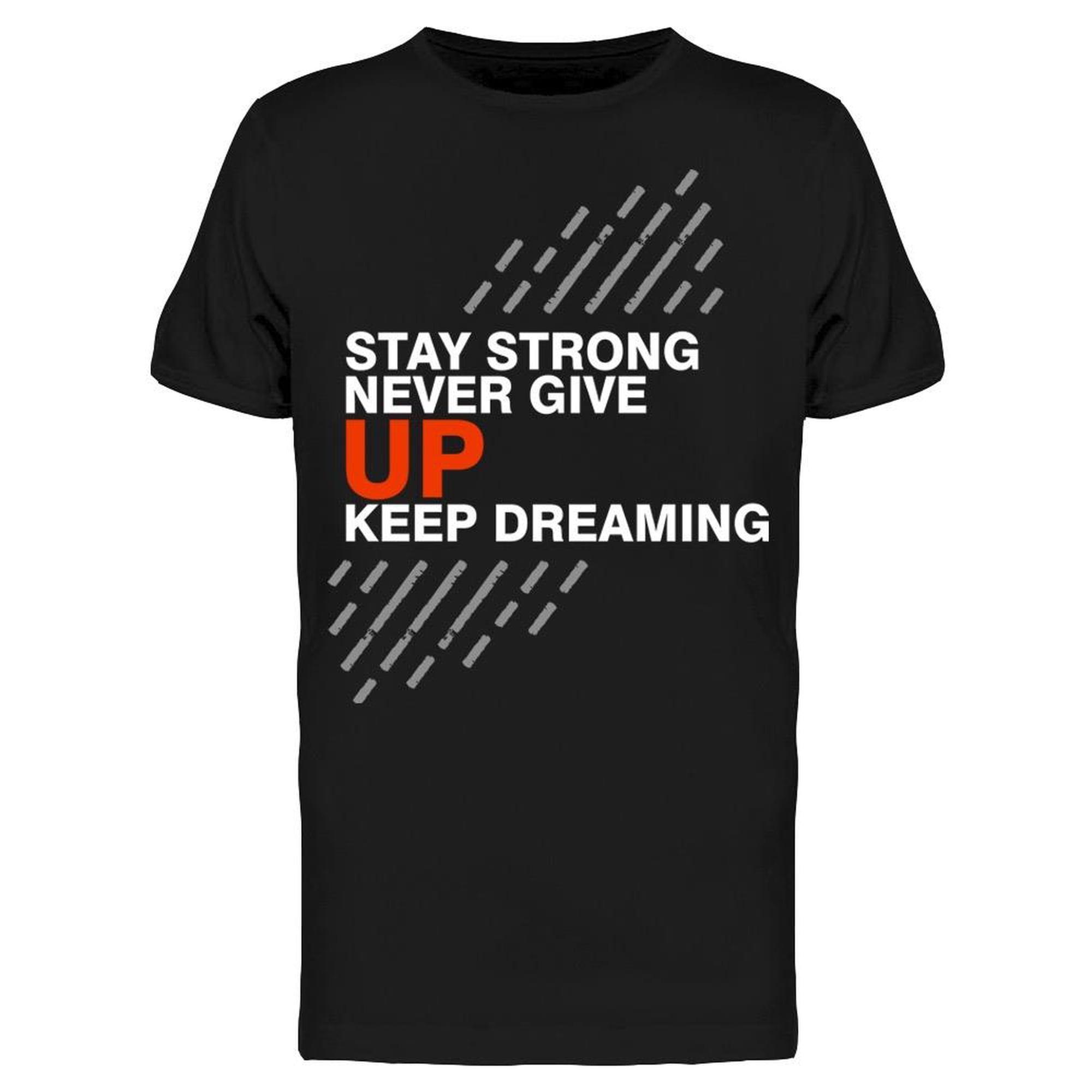 Stay Strong Never Give Up T-Shirt Men -Image by Shutterstock Male Medium