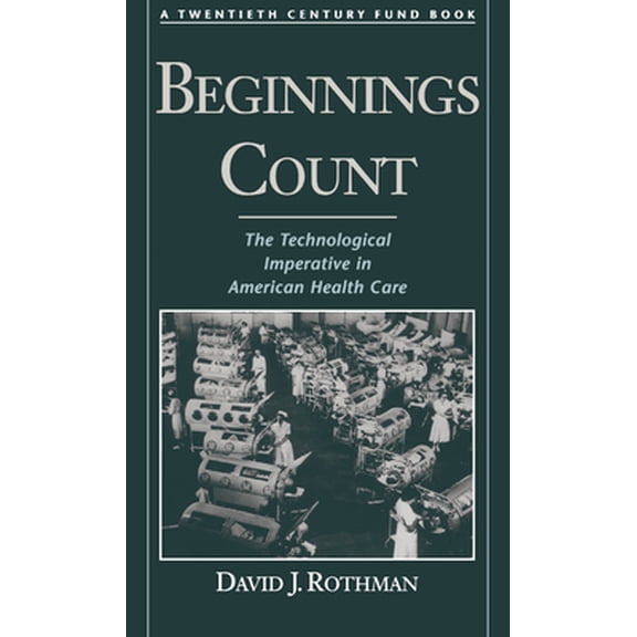 Pre-Owned Beginnings Count: The Technological Imperative in American Health Care a Twentieth Century Fund Book (Hardcover) 0195111184 9780195111187