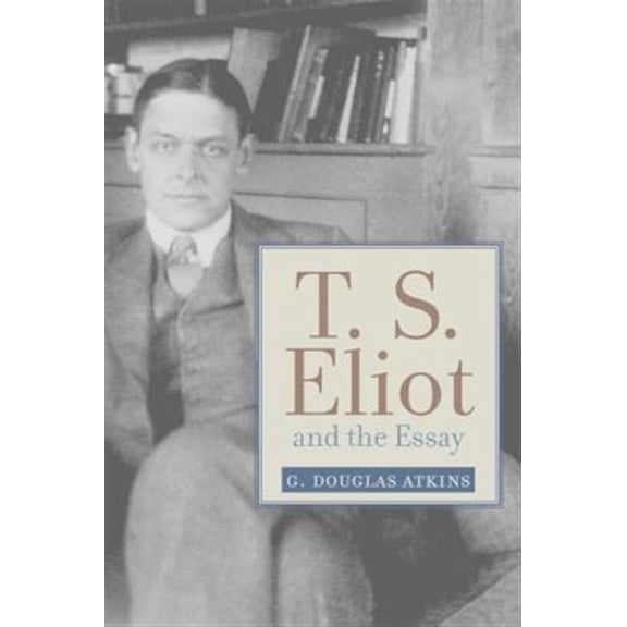 Pre-Owned Studies in Christianity and Literature T. S. Eliot and the Essay: From the Sacred Wood to Four Quartets, (Hardcover)