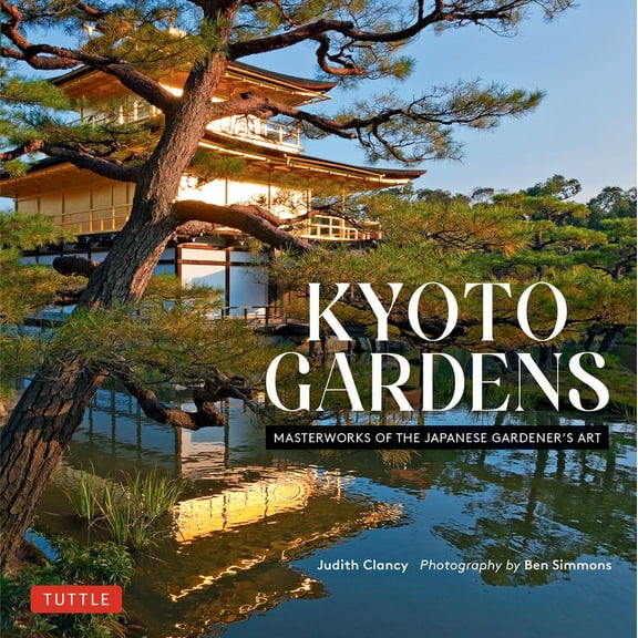 Kyoto Gardens: Masterworks of the Japanese Gardener's Art, (Hardcover)
