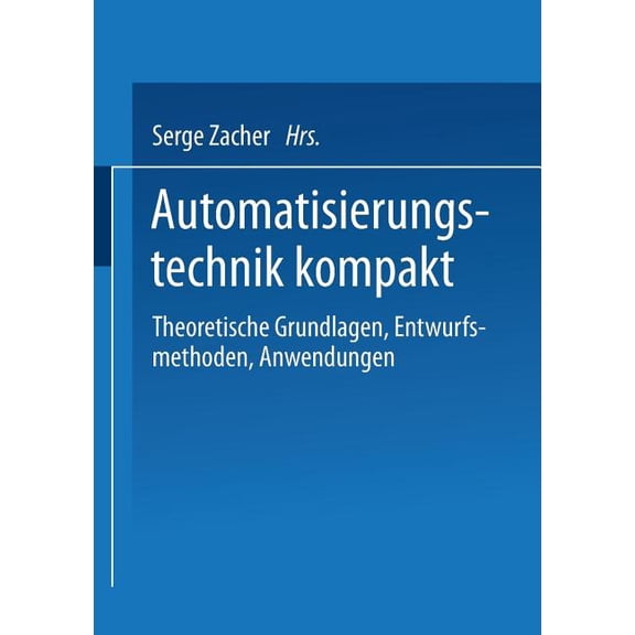 Automatisierungstechnik Kompakt: Theoretische Grundlagen, Entwurfsmethoden, Anwendungen, (Paperback)