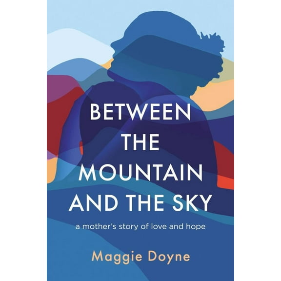 Between the Mountain and the Sky: A Mother's Story of Hope and Love (Hardcover)