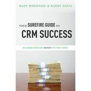 Your Surefire Guide To CRM Success : No More Leaving Money On The Table (Paperback)