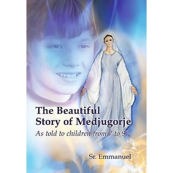 The Beautiful Story of Medjugorje: As Told to Children from 7 to 97 -- Sister Emmanuelle Maillard