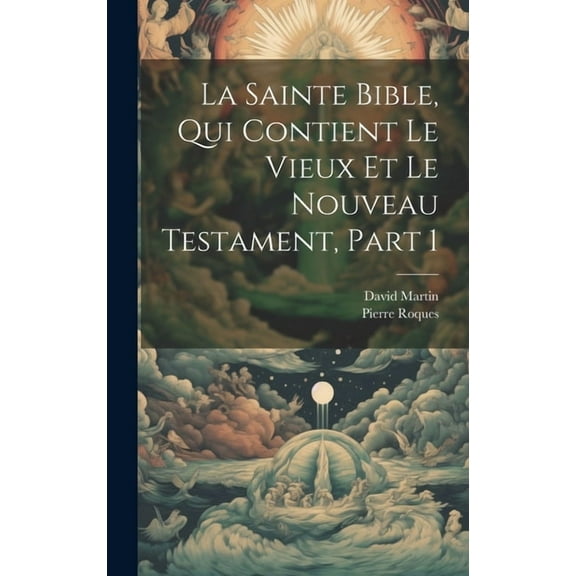 La Sainte Bible, Qui Contient Le Vieux Et Le Nouveau Testament, Part 1 (Hardcover)