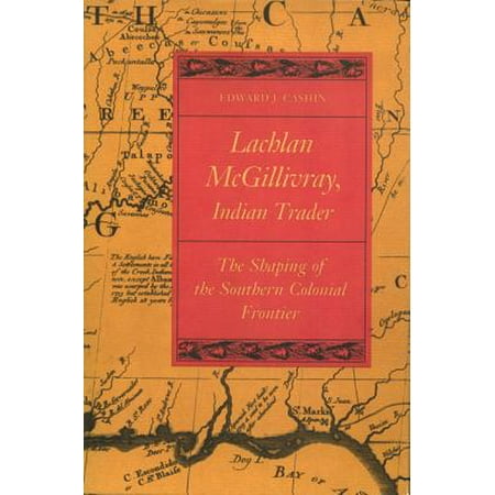 Lachlan McGillivray, Indian Trader : The Shaping of the Southern Colonial