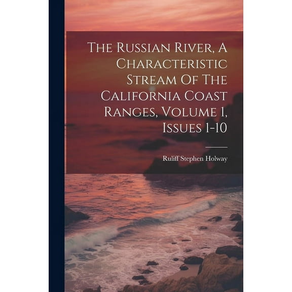 The Russian River, A Characteristic Stream Of The California Coast Ranges, Volume 1, Issues 1-10 (Paperback)