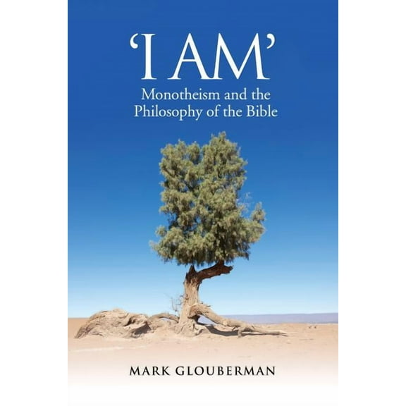 "I Am": Monotheism and the Philosophy of the Bible (Hardcover)