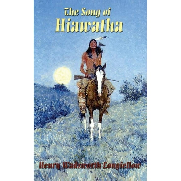 The Song of Hiawatha: Longfellow's Classic American Epic, (Hardcover)
