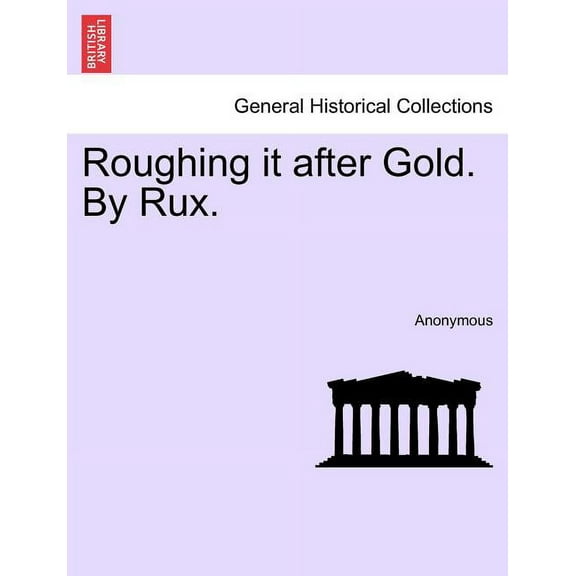 Roughing It After Gold. by Rux. (Paperback)
