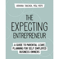 The Expecting Entrepreneur: A Guide to Parental Leave Planning for Self Employed Business Owners, (Paperback)