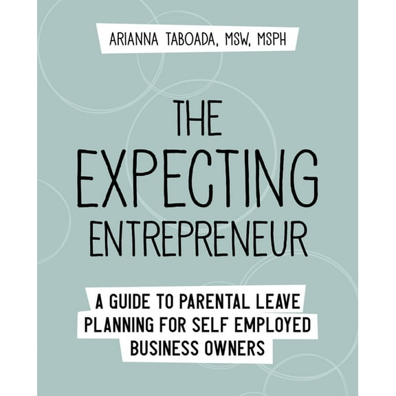 The Expecting Entrepreneur: A Guide to Parental Leave Planning for Self Employed Business Owners, (Paperback)