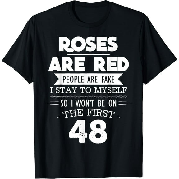 Roses Are Red People Are Fake I Stay To Myself First 48 T-Shirt mens t shirt，black，women，funny，misfits，men，journey