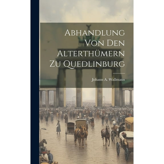 Abhandlung Von Den Alterthümern Zu Quedlinburg (Hardcover)