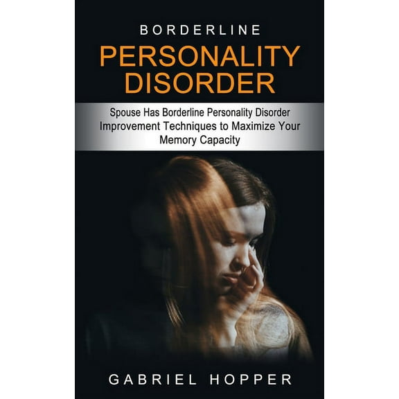 Borderline Personality Disorder: Spouse Has Borderline Personality Disorder (Everything You Need to Know About Borderlin, (Paperback)