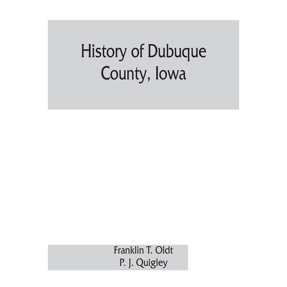 History of Dubuque County, Iowa; being a general survey of Dubuque County history, including a history of the city of Du, (Paperback)