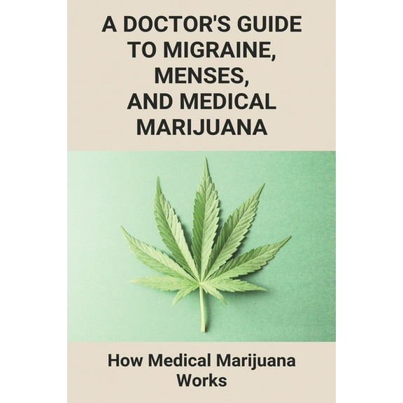 A Doctor's Guide To Migraine, Menses, And Medical Marijuana (Paperback)