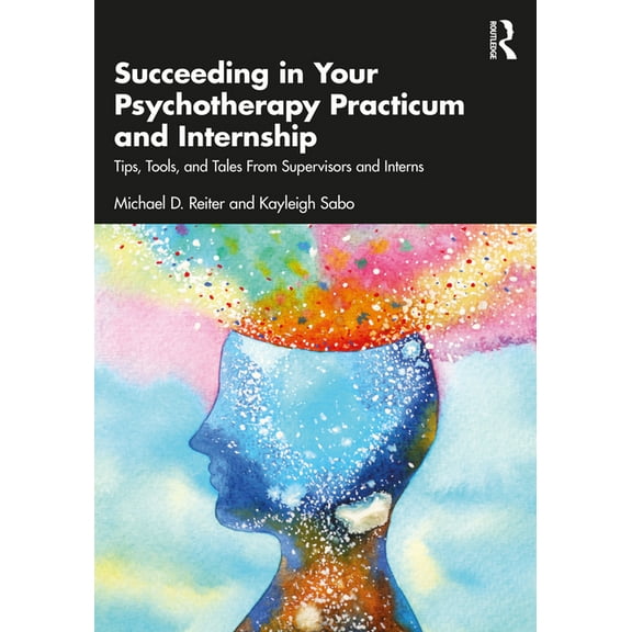 Succeeding in Your Psychotherapy Practicum and Internship: Tips, Tools, and Tales From Supervisors and Interns, (Paperback)