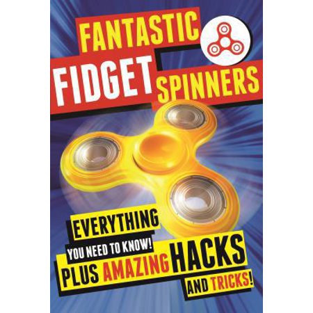 Fantastic Fidget Spinners : Everything You Need To Know! Plus Amazing Hacks and Tricks! (Paperback)