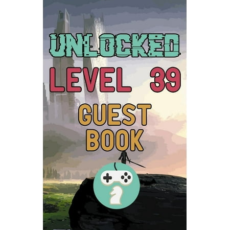 Unlocked Level 39 Guest Book: Happy 39th Birthday Gamer Celebration Message Logbook for Visitors Family and Friends to Write in Comments & Best