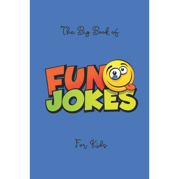 The Big Book Of Funny Jokes For Kids : Funny Jokes for 5-12 years old Kids,  chock-full of knock-knock jokes, riddles, tongue twisters, and silly stats  for endless hours of hilarious entertainment (